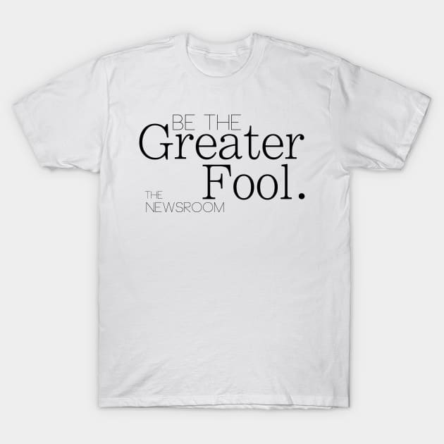 Be The Greater Fool - The Newsroom T-Shirt by kiramrob